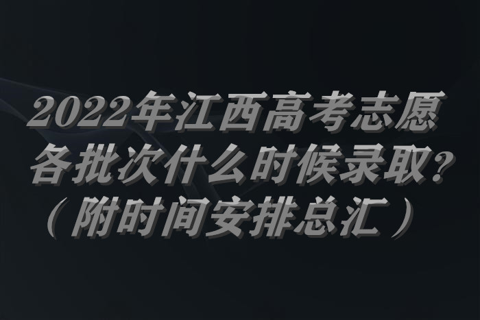 2022年江西高考志愿各批次什么時候錄?。浚ǜ綍r間安排總匯）.jpg