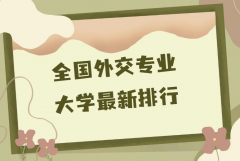 中國外交學(xué)專業(yè)三大名校是哪些？2023外交專業(yè)大學(xué)最新排行